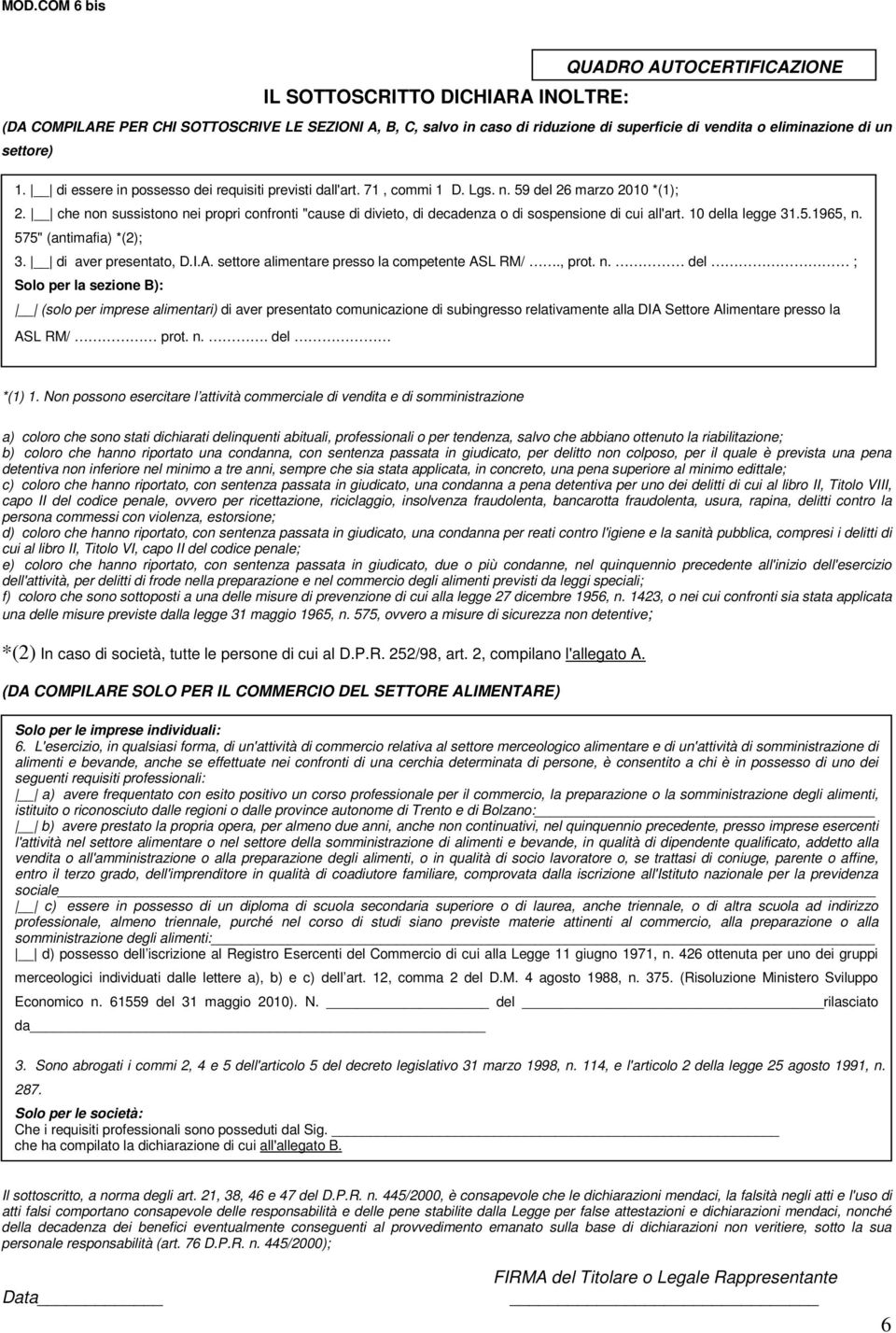 che non sussistono nei propri confronti "cause di divieto, di decadenza o di sospensione di cui all'art. 10 della legge 31.5.1965, n. 575" (antimafia) *(2); 3. di aver presentato, D.I.A.