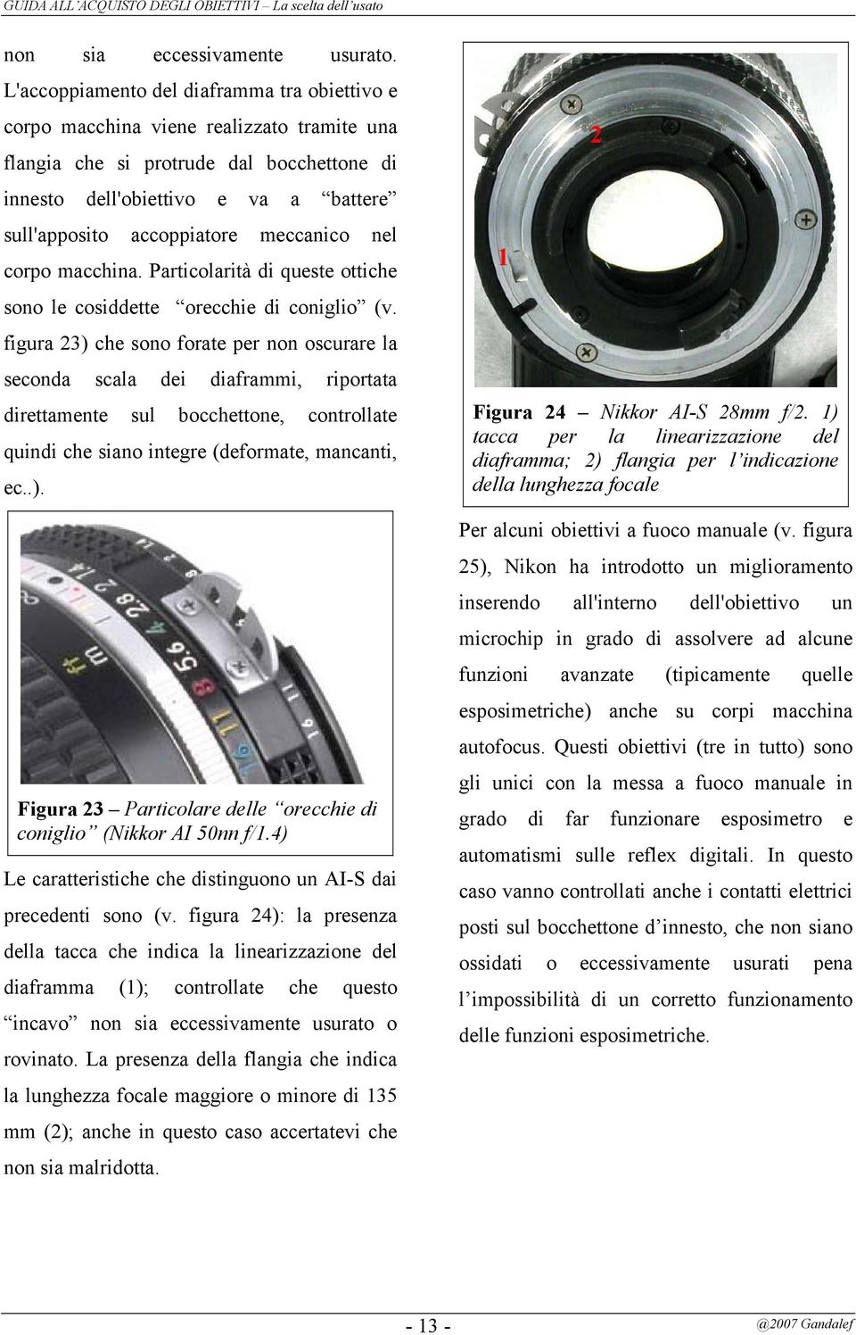 meccanico nel corpo macchina. Particolarità di queste ottiche sono le cosiddette orecchie di coniglio (v.