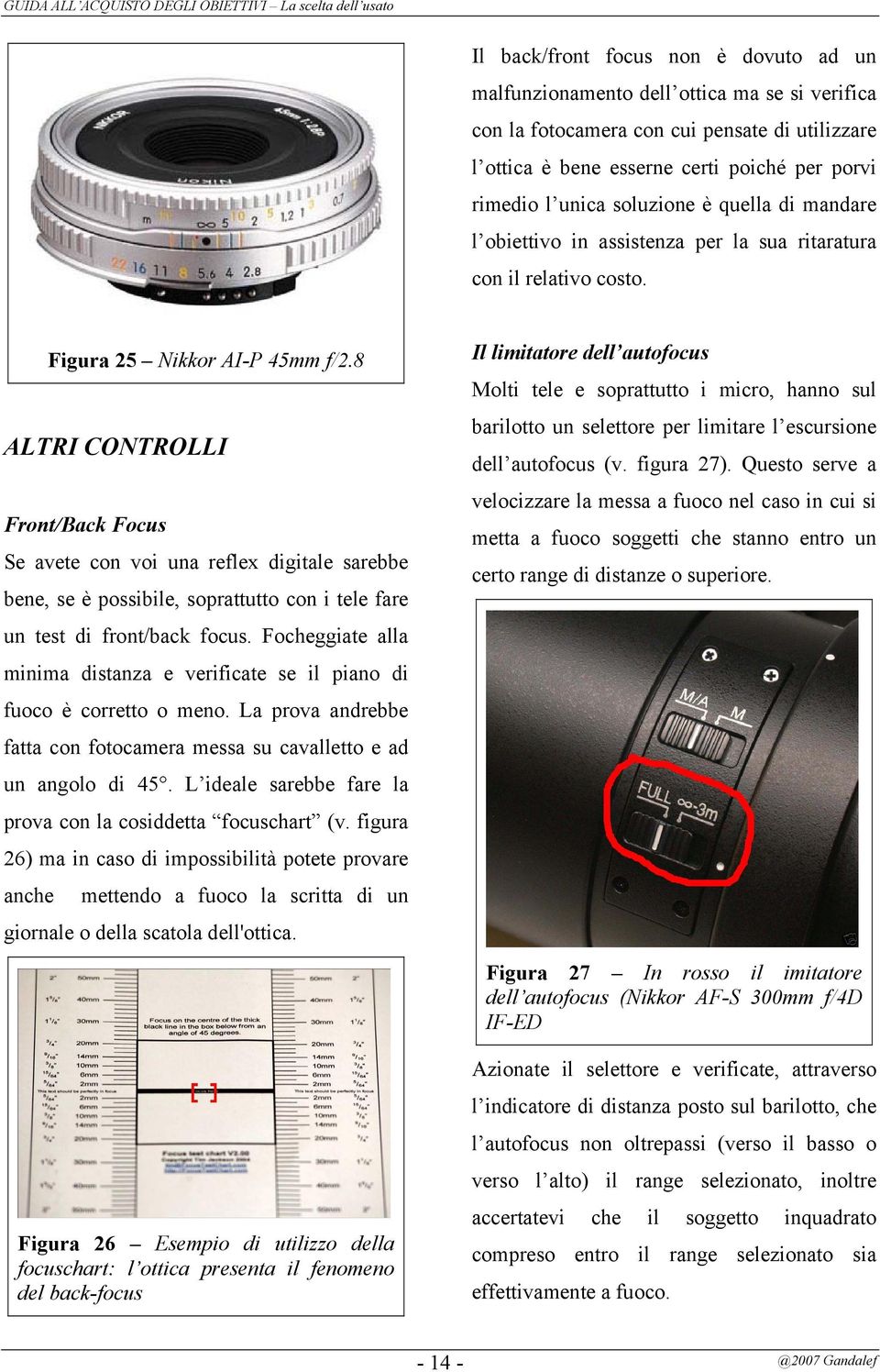 8 ALTRI CONTROLLI Front/Back Focus Se avete con voi una reflex digitale sarebbe bene, se è possibile, soprattutto con i tele fare un test di front/back focus.