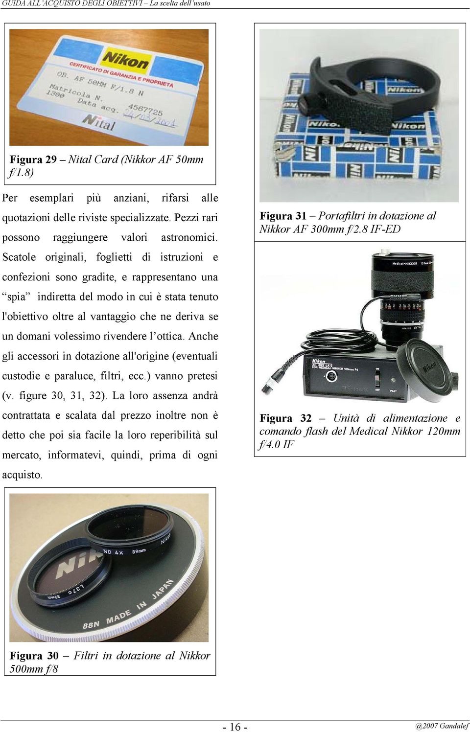 volessimo rivendere l ottica. Anche gli accessori in dotazione all'origine (eventuali custodie e paraluce, filtri, ecc.) vanno pretesi (v. figure 30, 31, 32).