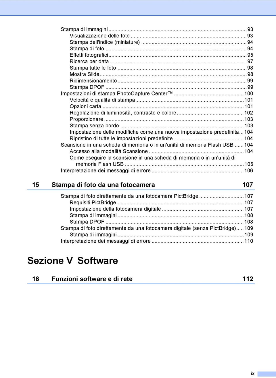 ..102 Proporzionare...103 Stampa senza bordo...103 Impostazione delle modifiche come una nuova impostazione predefinita...104 Ripristino di tutte le impostazioni predefinite.