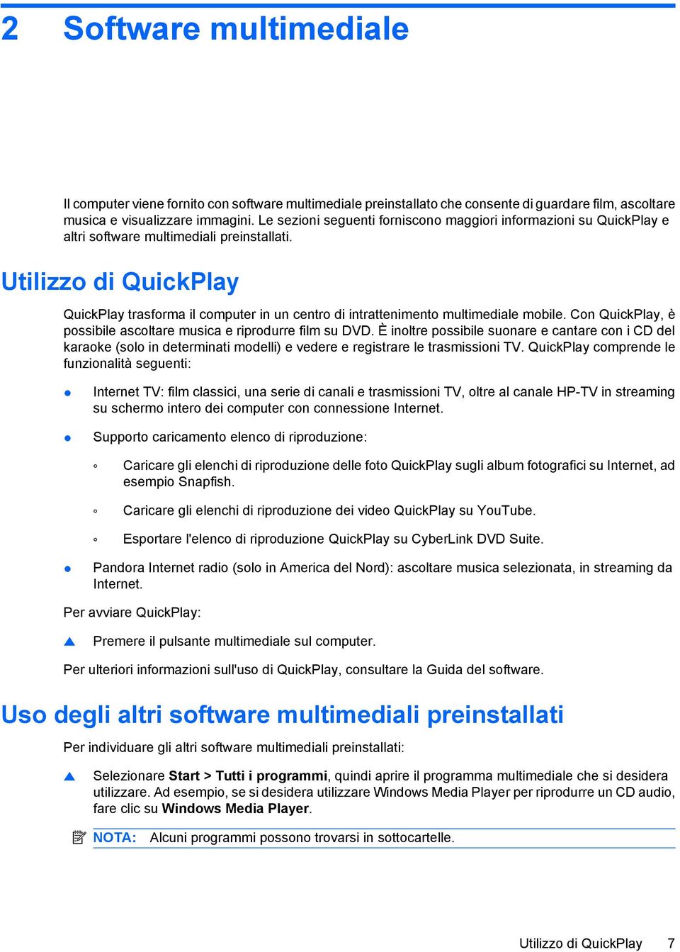 Utilizzo di QuickPlay QuickPlay trasforma il computer in un centro di intrattenimento multimediale mobile. Con QuickPlay, è possibile ascoltare musica e riprodurre film su DVD.