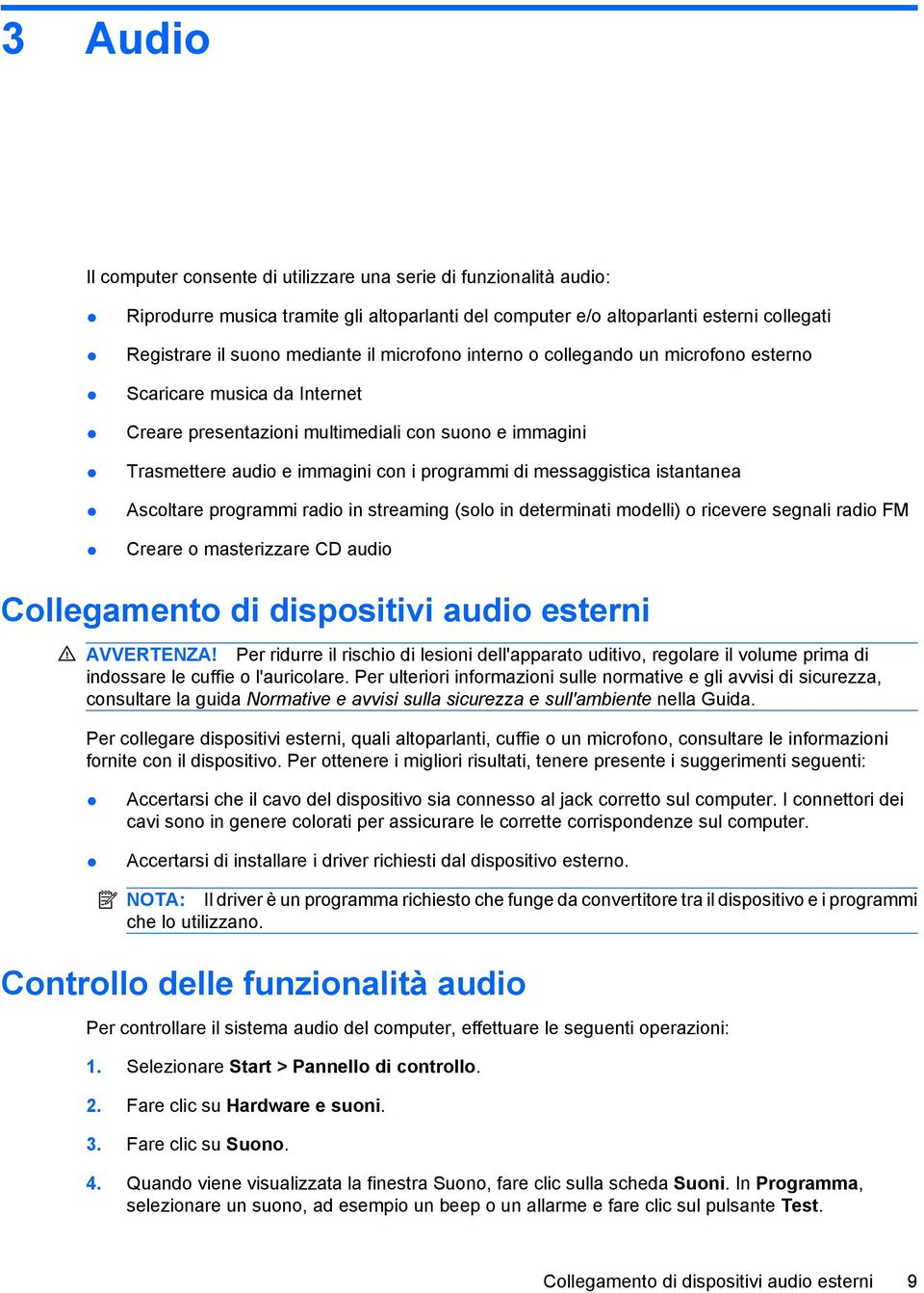 istantanea Ascoltare programmi radio in streaming (solo in determinati modelli) o ricevere segnali radio FM Creare o masterizzare CD audio Collegamento di dispositivi audio esterni AVVERTENZA!