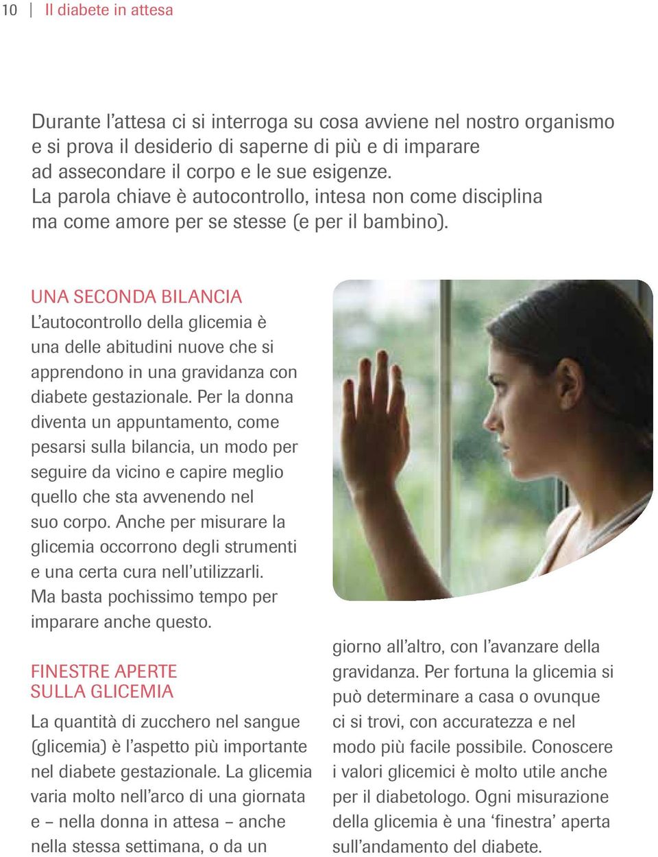 Una seconda bilancia L autocontrollo della glicemia è una delle abitudini nuove che si apprendono in una gravidanza con diabete gestazionale.