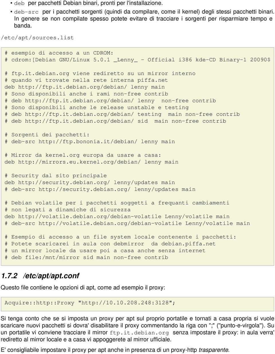 1 _Lenny_ - Official i386 kde-cd Binary-1 20090$ # ftp.it.debian.org viene rediretto su un mirror interno # quando vi trovate nella rete interna piffa.net deb http://ftp.it.debian.org/debian/ lenny main # Sono disponibili anche i rami non-free contrib # deb http://ftp.