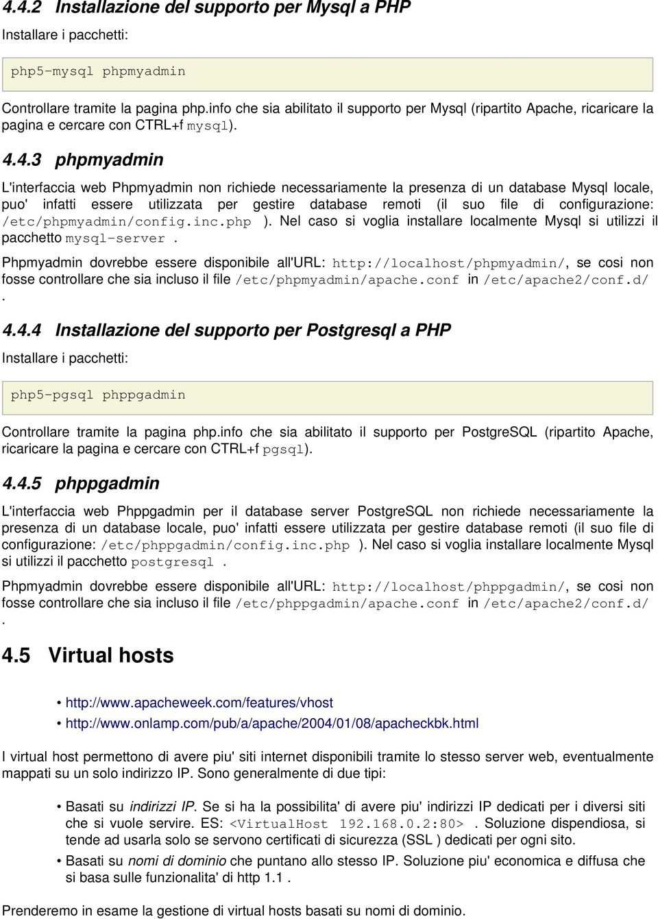4.3 phpmyadmin L'interfaccia web Phpmyadmin non richiede necessariamente la presenza di un database Mysql locale, puo' infatti essere utilizzata per gestire database remoti (il suo file di