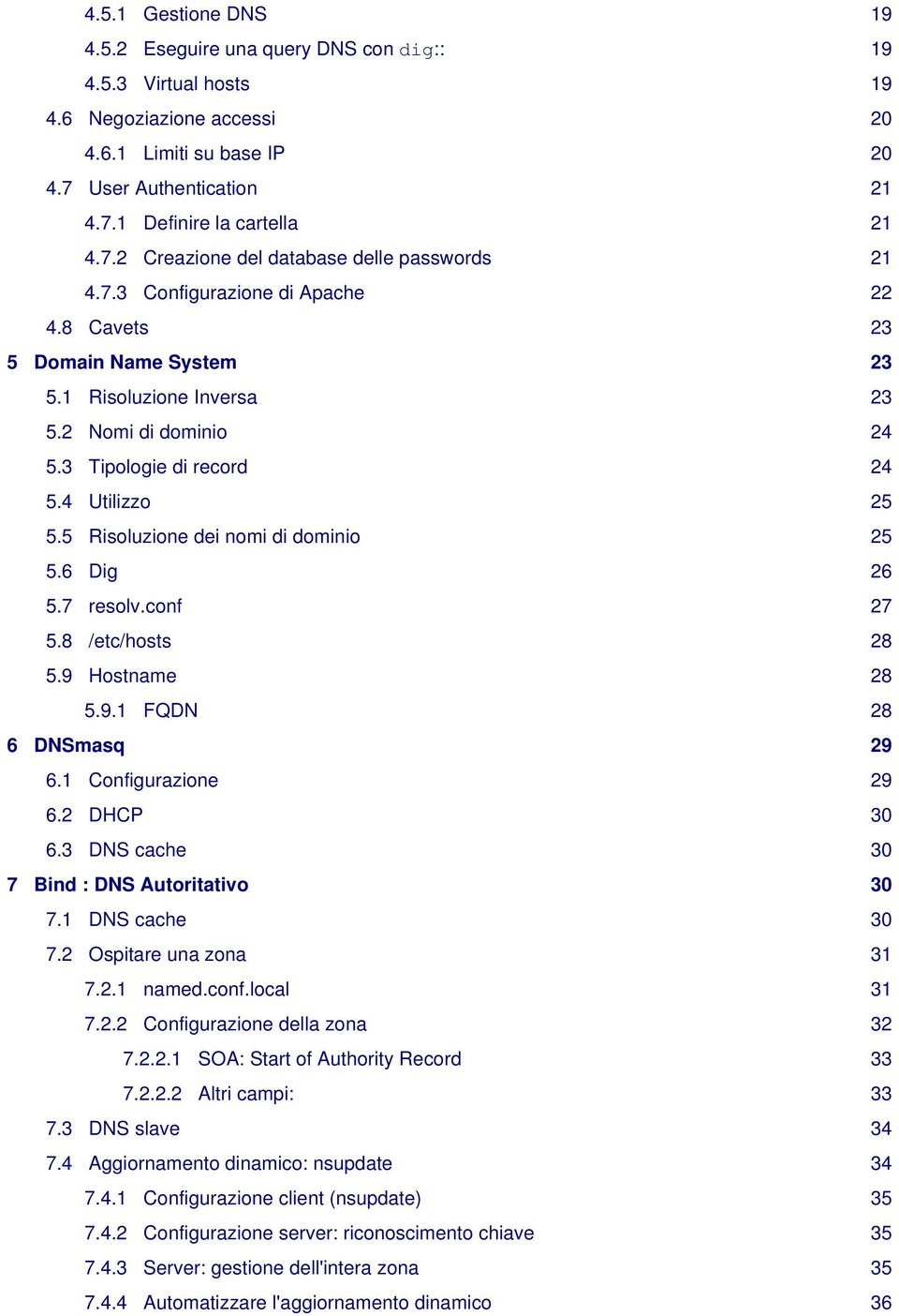 4 Utilizzo 25 5.5 Risoluzione dei nomi di dominio 25 5.6 Dig 26 5.7 resolv.conf 27 5.8 /etc/hosts 28 5.9 Hostname 28 5.9.1 FQDN 28 6 DNSmasq 29 6.1 Configurazione 29 6.2 DHCP 30 6.