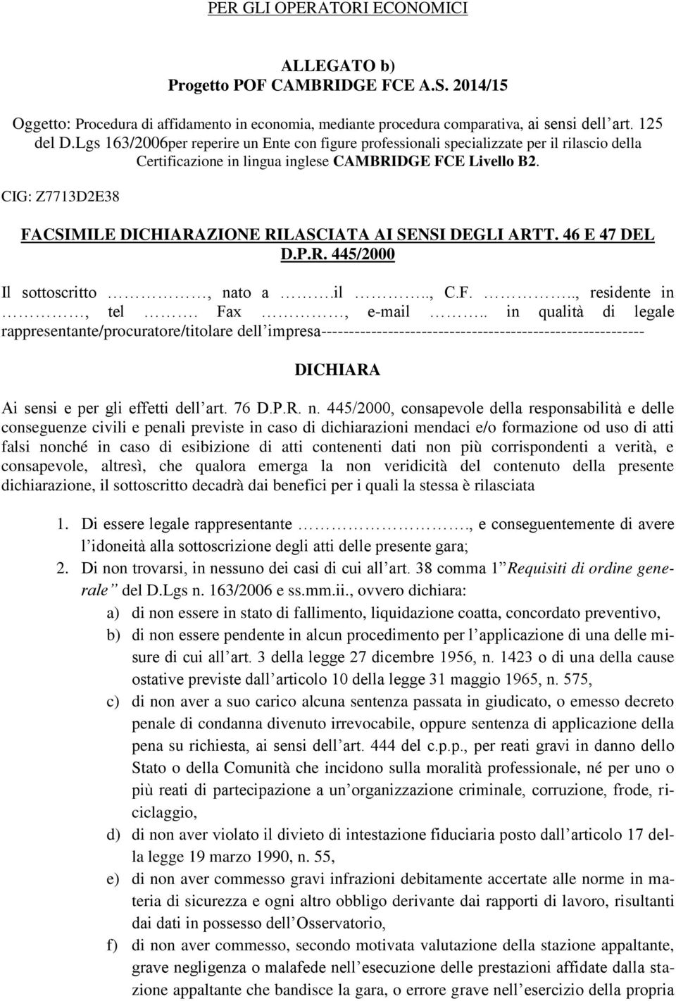 CIG: Z7713D2E38 FACSIMILE DICHIARAZIONE RILASCIATA AI SENSI DEGLI ARTT. 46 E 47 DEL D.P.R. 445/2000 Il sottoscritto, nato a.il.., C.F..., residente in, tel. Fax, e-mail.