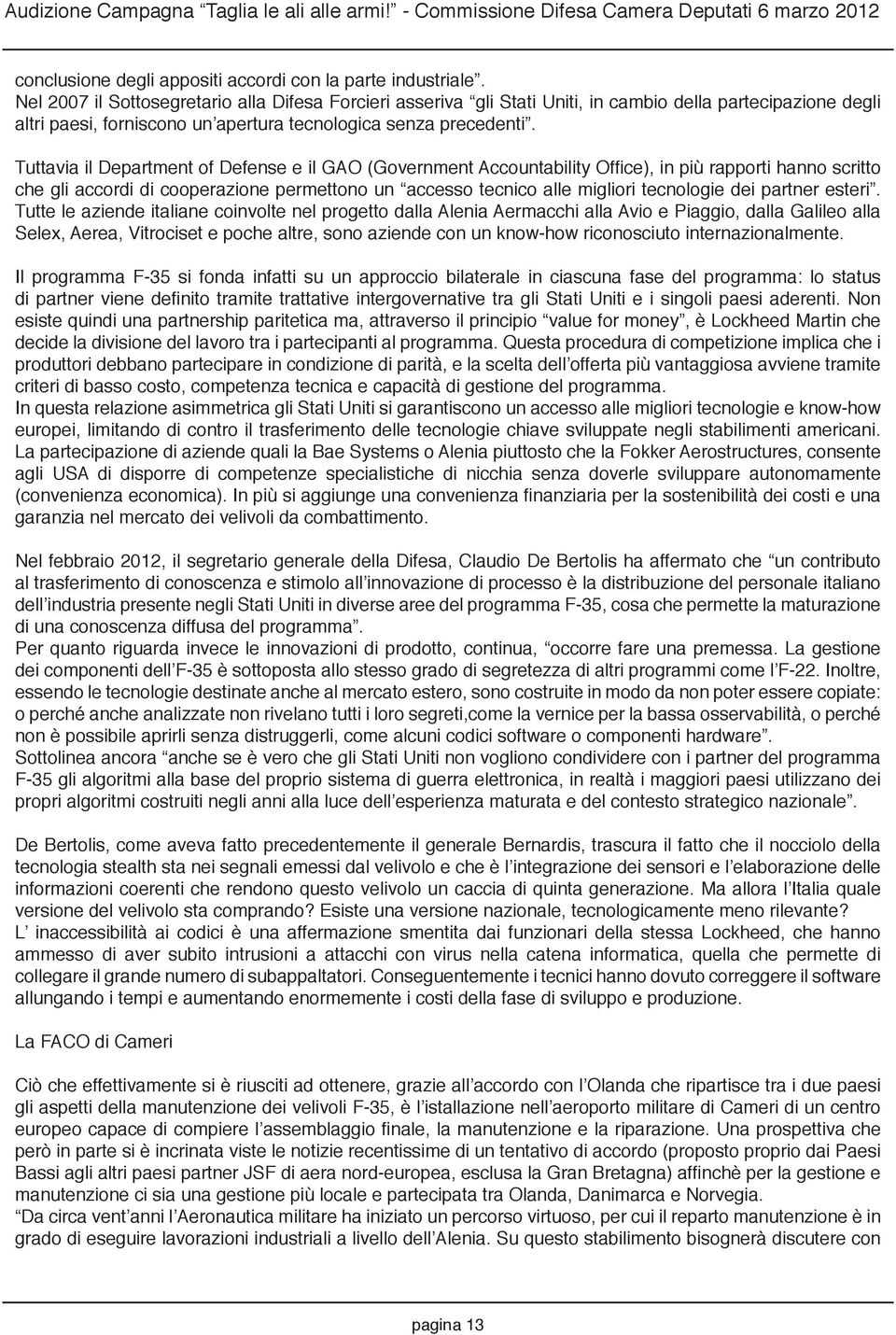 Tuttavia il Department of Defense e il GAO (Government Accountability Office), in più rapporti hanno scritto che gli accordi di cooperazione permettono un accesso tecnico alle migliori tecnologie dei