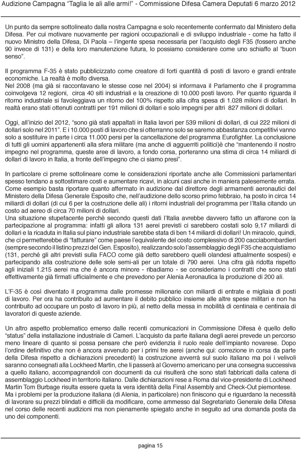 anche 90 invece di 131) e della loro manutenzione futura, lo possiamo considerare come uno schiaffo al buon senso.