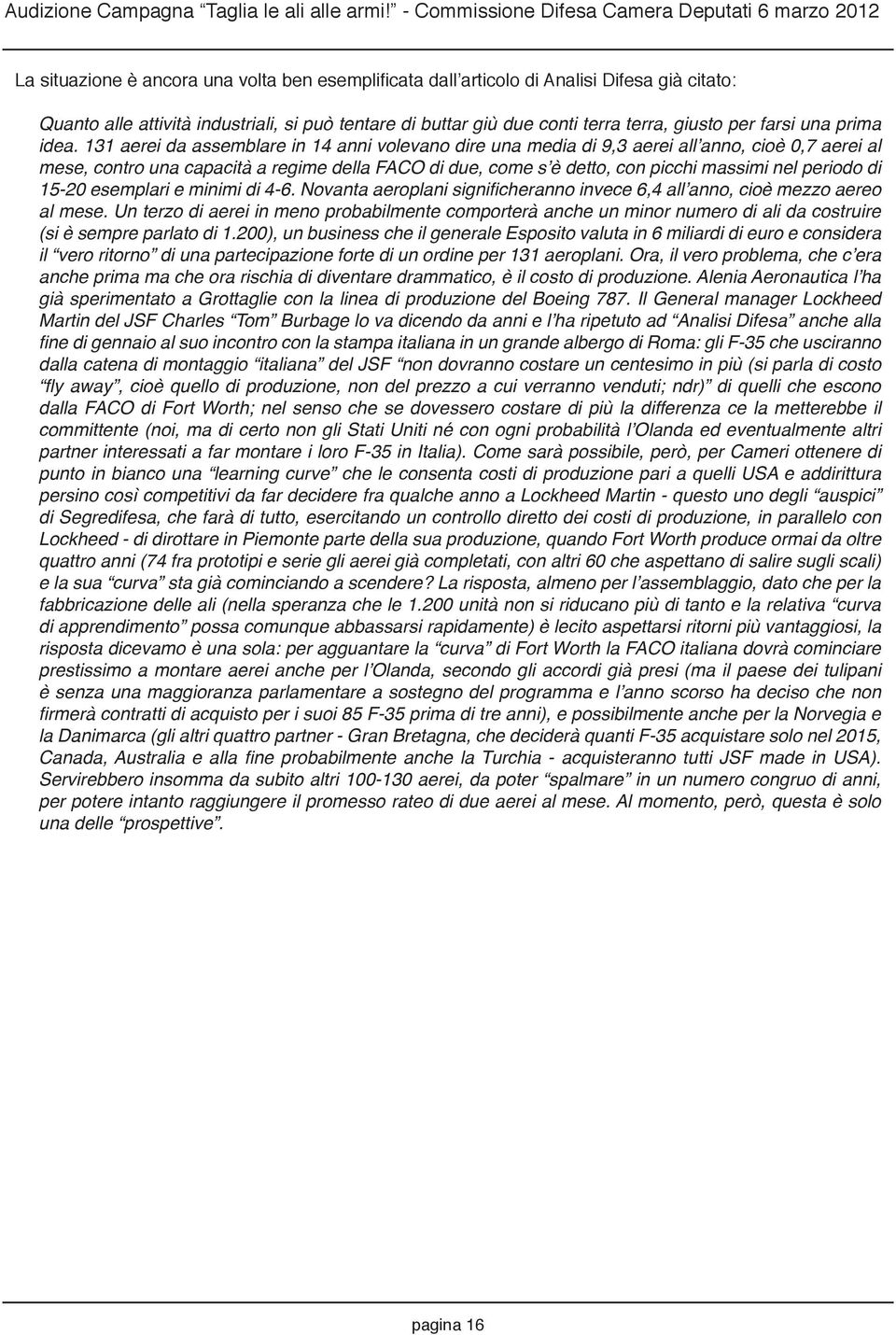 131 aerei da assemblare in 14 anni volevano dire una media di 9,3 aerei all anno, cioè 0,7 aerei al mese, contro una capacità a regime della FACO di due, come s è detto, con picchi massimi nel