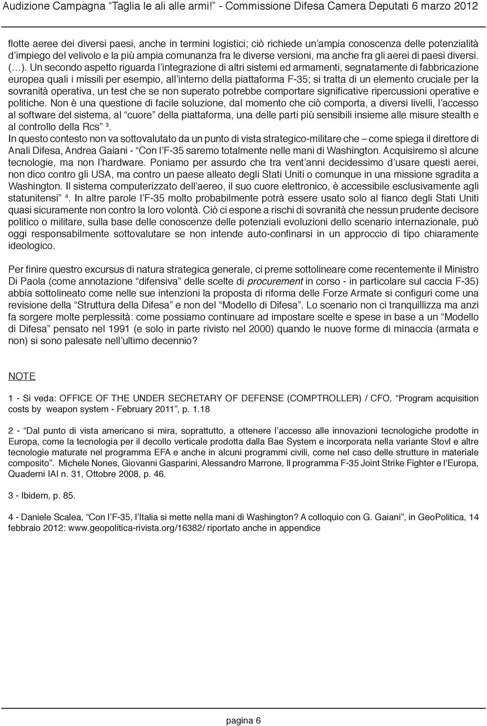 Un secondo aspetto riguarda l integrazione di altri sistemi ed armamenti, segnatamente di fabbricazione europea quali i missili per esempio, all interno della piattaforma F-35; si tratta di un