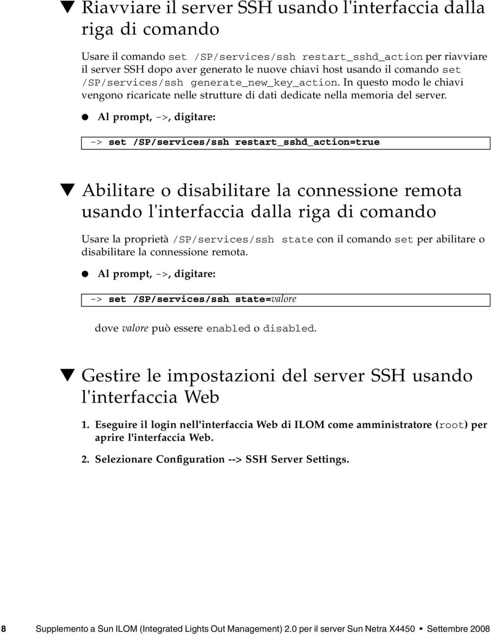 Al prompt, ->, digitare: -> set /SP/services/ssh restart_sshd_action=true Abilitare o disabilitare la connessione remota usando l'interfaccia dalla riga di comando Usare la proprietà /SP/services/ssh