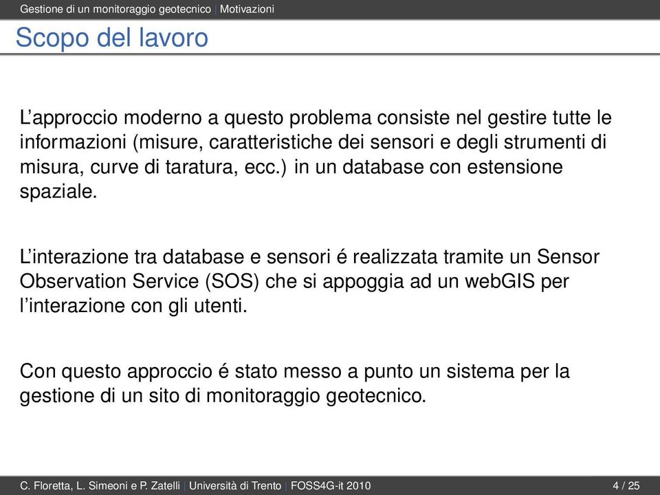 L interazione tra database e sensori é realizzata tramite un Sensor Observation Service (SOS) che si appoggia ad un webgis per l interazione con gli utenti.