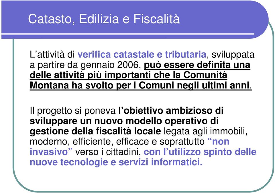 Il progetto si poneva l obiettivo ambizioso di sviluppare un nuovo modello operativo di gestione della fiscalità locale legata