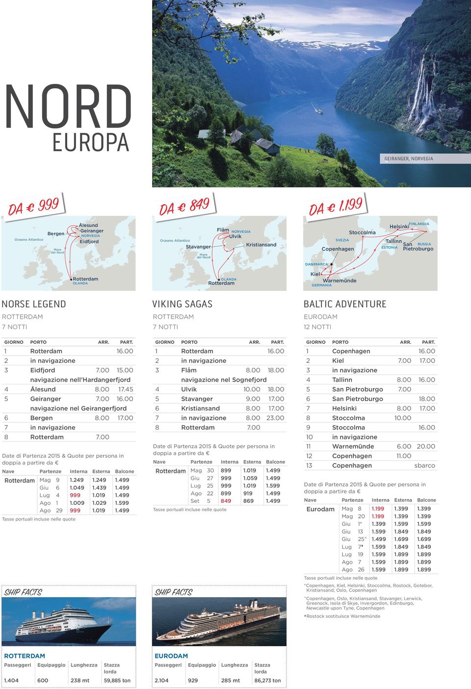 ROTTERDAM 7 NOTTI BALTIC ADVENTURE EURODAM 12 NOTTI 1 Rotterdam 16.00 3 Eidfjord 7.00 15.00 navigazione nell'hardangerfjord 4 Ålesund 8.00 17.45 5 Geiranger 7.00 16.