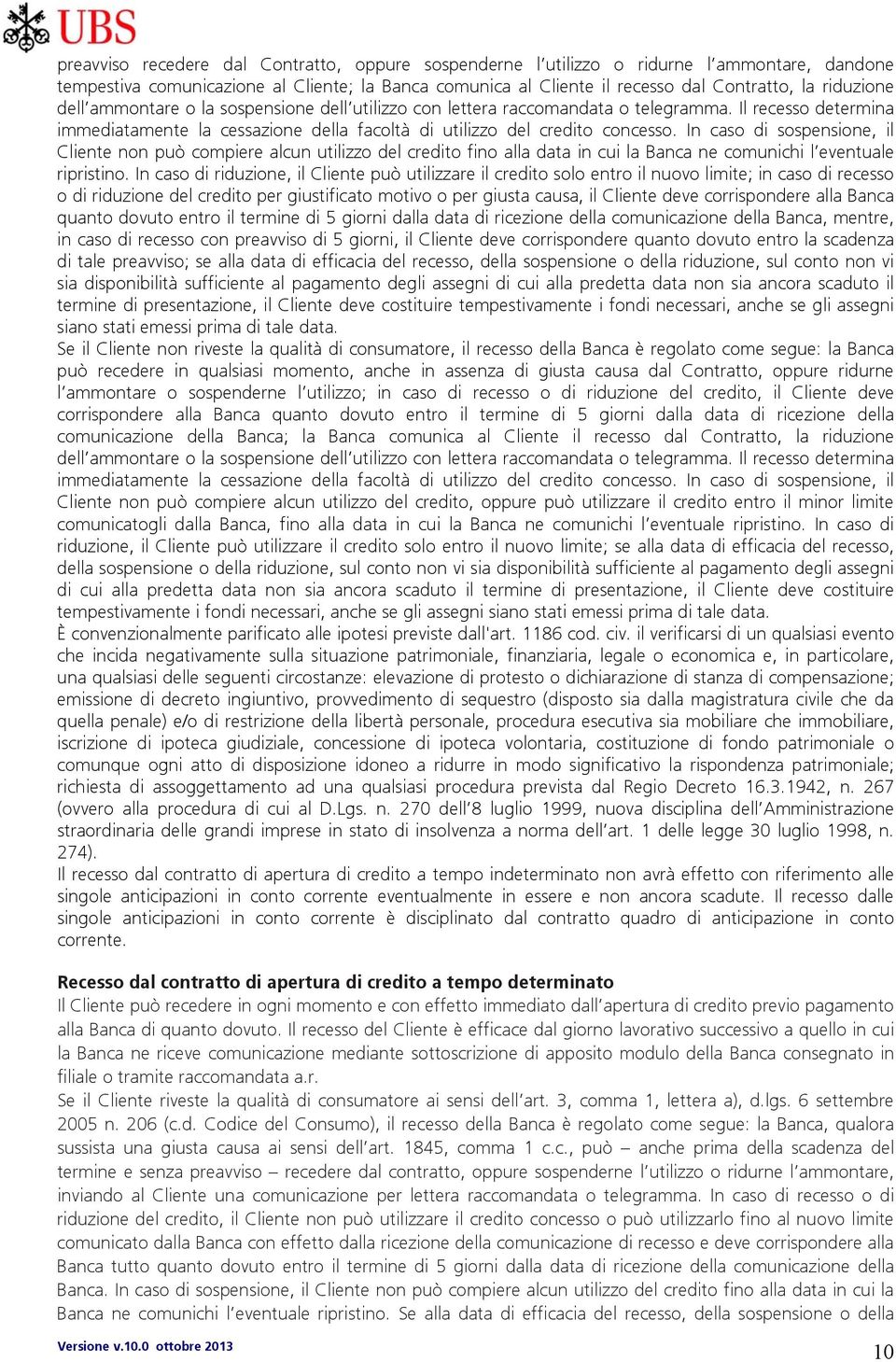 In caso di sospensione, il Cliente non può compiere alcun utilizzo del credito fino alla data in cui la Banca ne comunichi l eventuale ripristino.