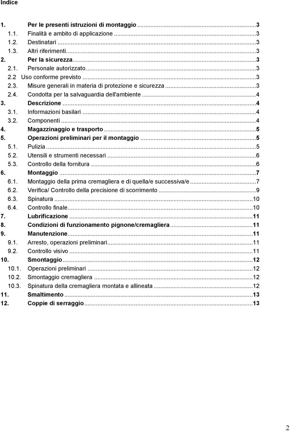 .. 4 3.2. Componenti... 4 4. Magazzinaggio e trasporto... 5 5. Operazioni preliminari per il montaggio... 5 5.1. Pulizia... 5 5.2. Utensili e strumenti necessari... 6 5.3. Controllo della fornitura.