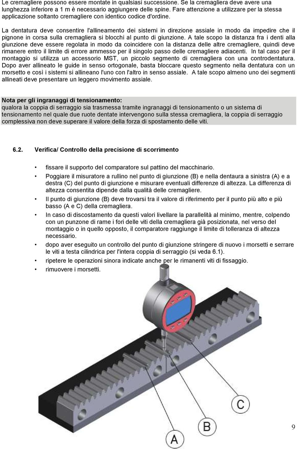 La dentatura deve consentire l'allineamento dei sistemi in direzione assiale in modo da impedire che il pignone in corsa sulla cremagliera si blocchi al punto di giunzione.