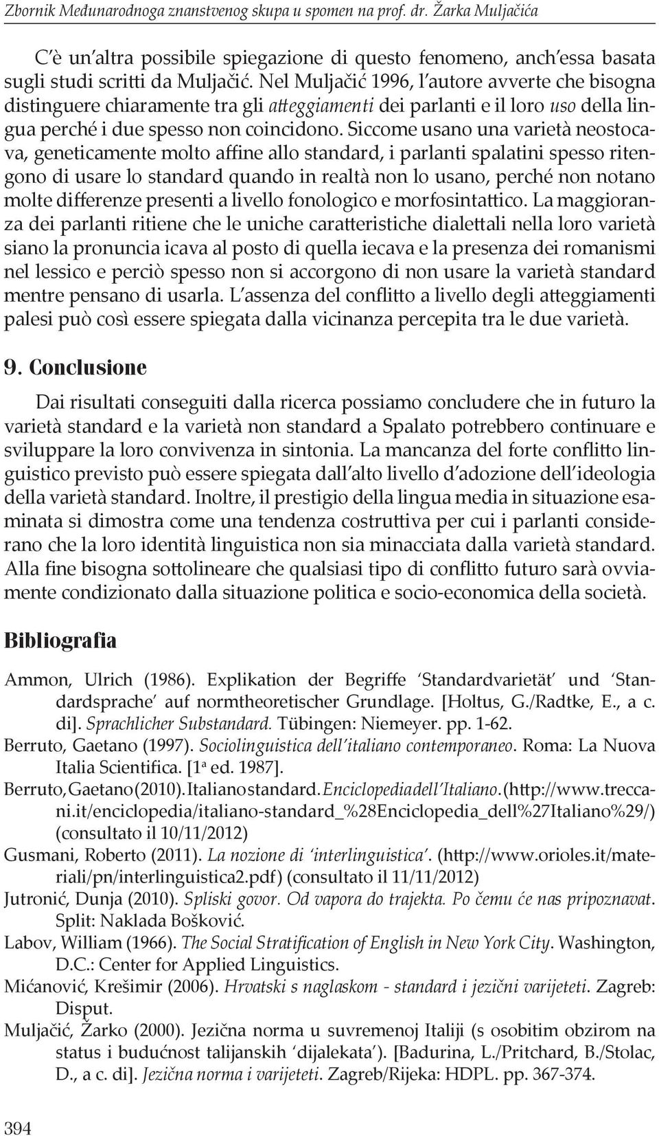 Siccome usano una varietà neostocava, geneticamente molto affine allo standard, i parlanti spalatini spesso ritengono di usare lo standard quando in realtà non lo usano, perché non notano molte