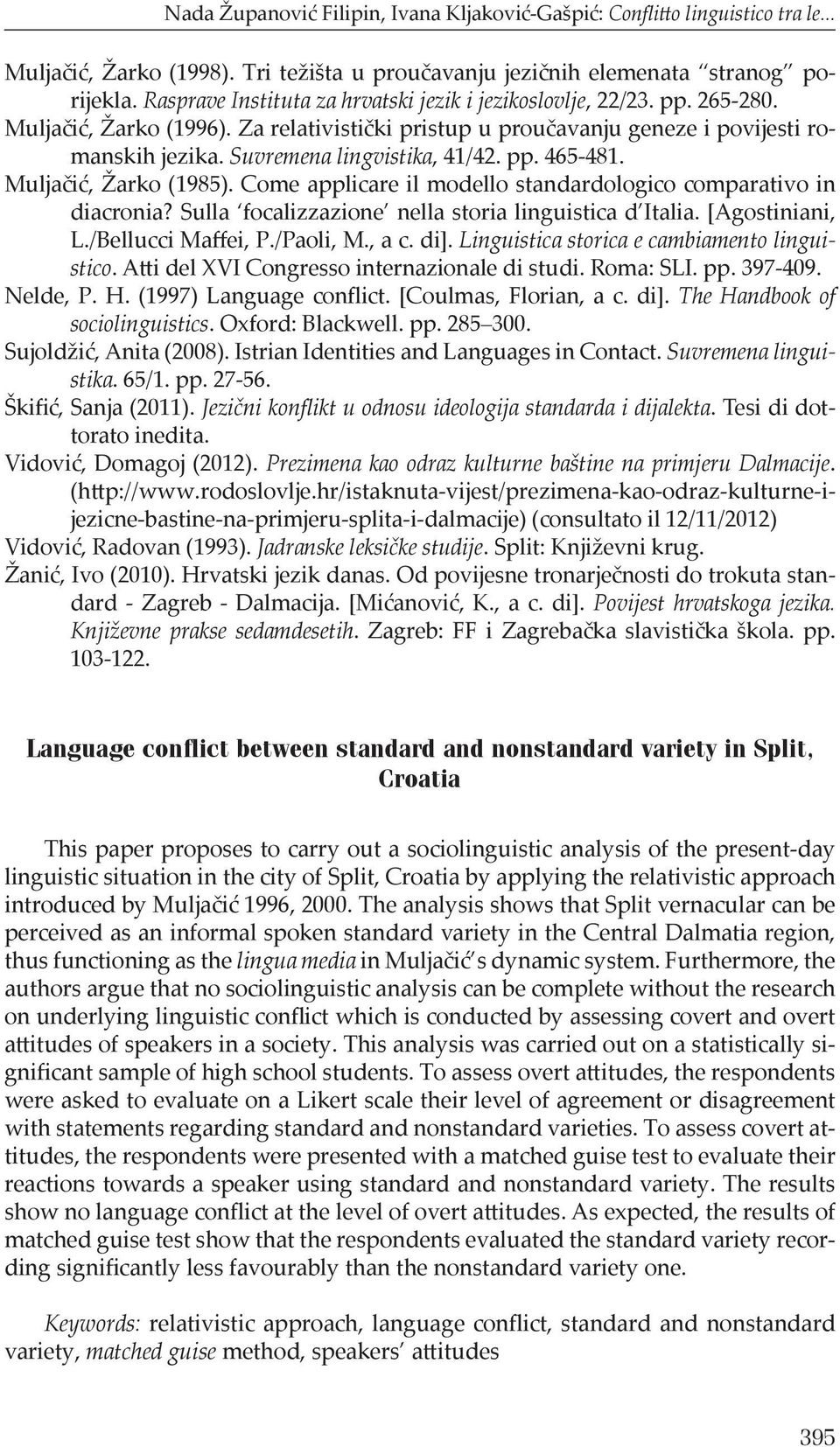 Suvremena lingvistika, 41/42. pp. 465-481. Muljačić, Žarko (1985). Come applicare il modello standardologico comparativo in diacronia? Sulla focalizzazione nella storia linguistica d Italia.