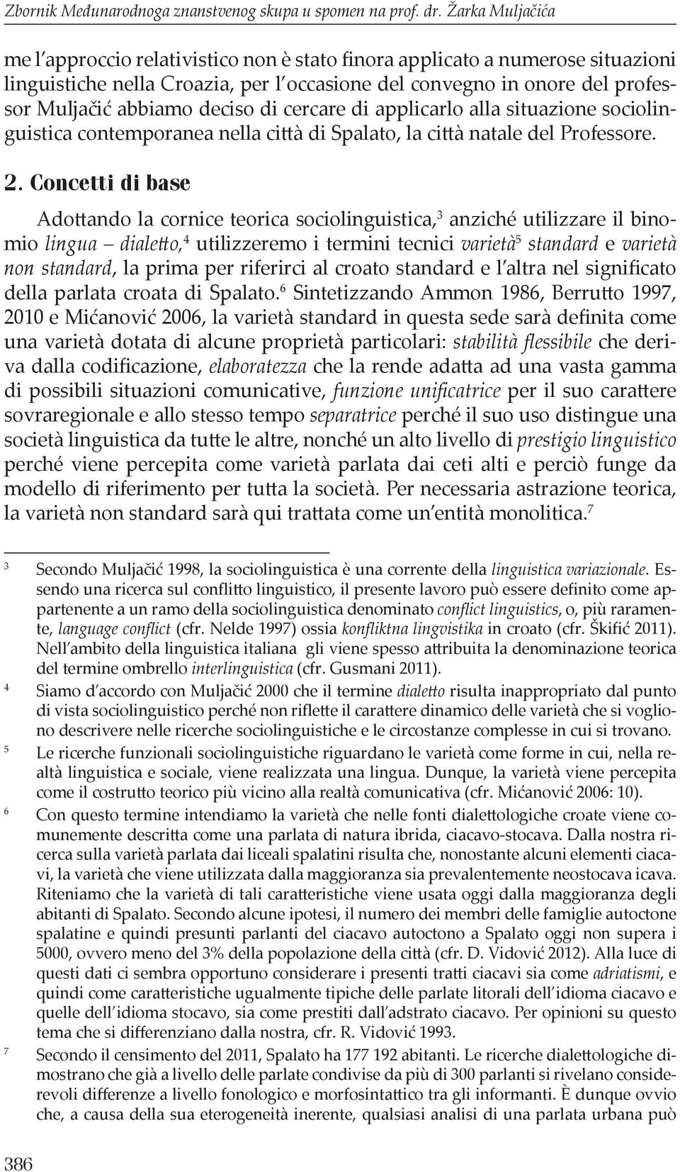 di cercare di applicarlo alla situazione sociolinguistica contemporanea nella città di Spalato, la città natale del Professore. 2.