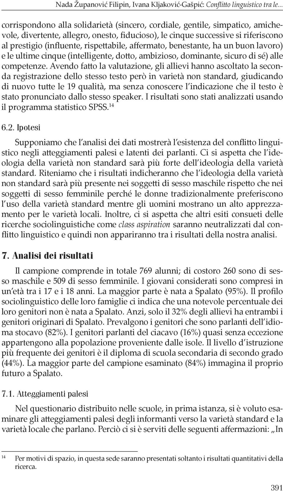 rispettabile, affermato, benestante, ha un buon lavoro) e le ultime cinque (intelligente, dotto, ambizioso, dominante, sicuro di sé) alle competenze.