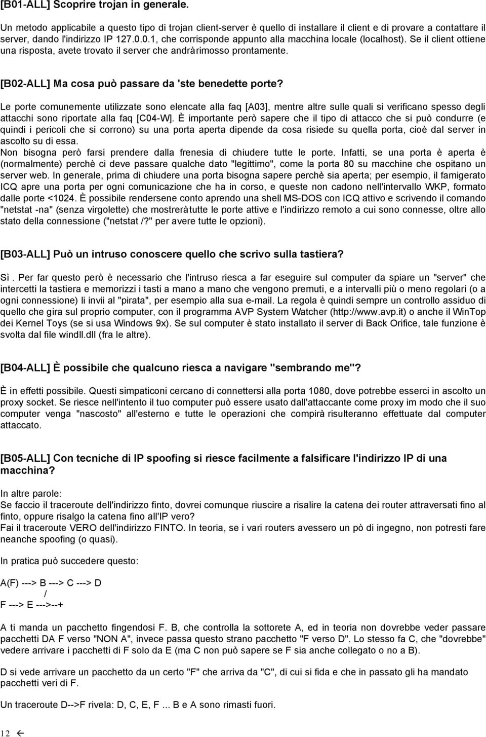 Le porte comunemente utilizzate sono elencate alla faq [A03], mentre altre sulle quali si verificano spesso degli attacchi sono riportate alla faq [C04-W].