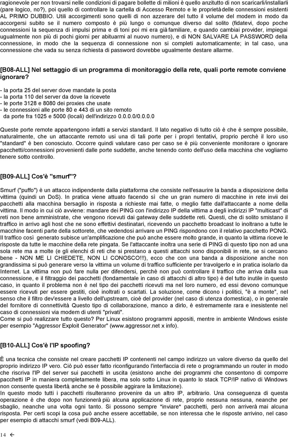 Utili accorgimenti sono quelli di non azzerare del tutto il volume del modem in modo da accorgersi subito se il numero composto è più lungo o comunque diverso dal solito (fidatevi, dopo poche