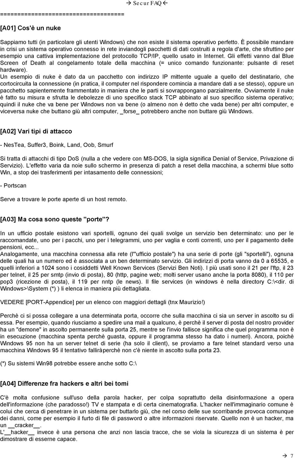 TCP/IP, quello usato in Internet. Gli effetti vanno dal Blue Screen of Death al congelamento totale della macchina (= unico comando funzionante: pulsante di reset hardware).