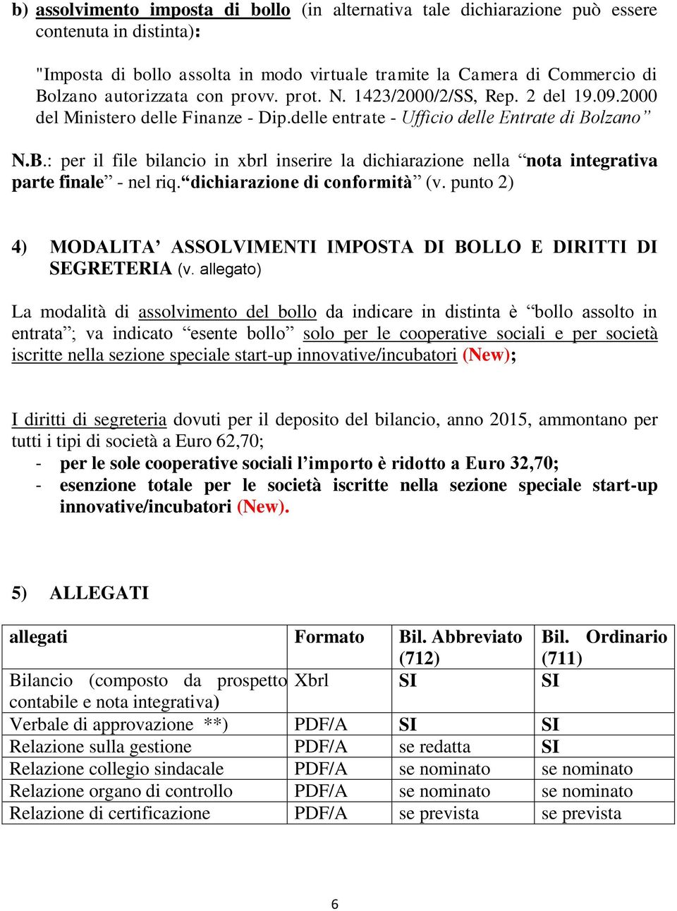 lzano N.B.: per il file bilancio in xbrl inserire la dichiarazione nella nota integrativa parte finale - nel riq. dichiarazione di conformità (v.