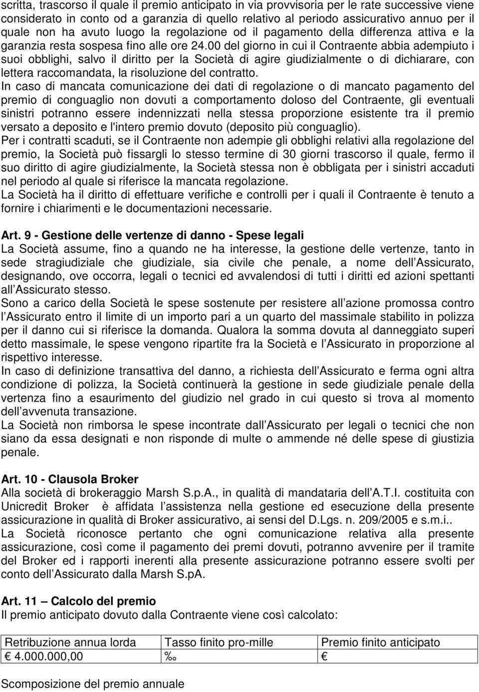 00 del giorno in cui il Contraente abbia adempiuto i suoi obblighi, salvo il diritto per la Società di agire giudizialmente o di dichiarare, con lettera raccomandata, la risoluzione del contratto.