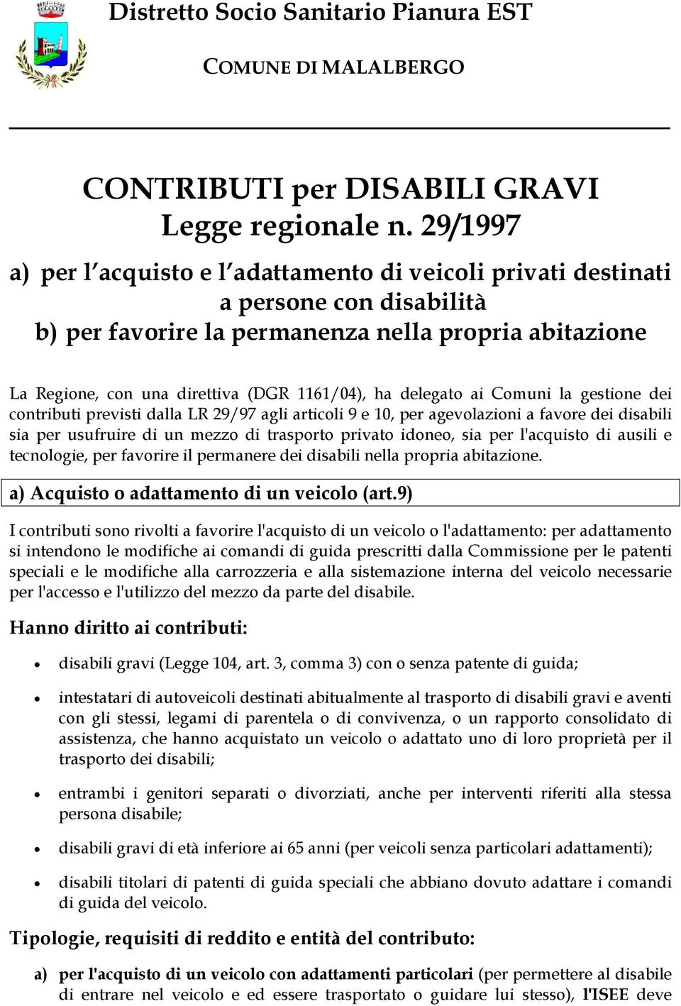 delegato ai Comuni la gestione dei contributi previsti dalla LR 29/97 agli articoli 9 e 10, per agevolazioni a favore dei disabili sia per usufruire di un mezzo di trasporto privato idoneo, sia per