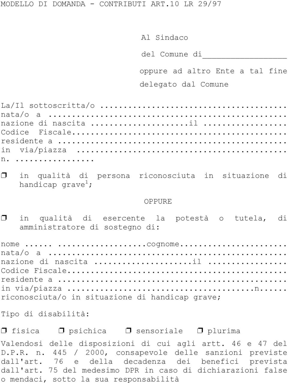 ... in qualità di persona riconosciuta in situazione di handicap grave 1 ; OPPURE in qualità di esercente la potestà o tutela, di amministratore di sostegno di: nome......cognome... nata/o a.