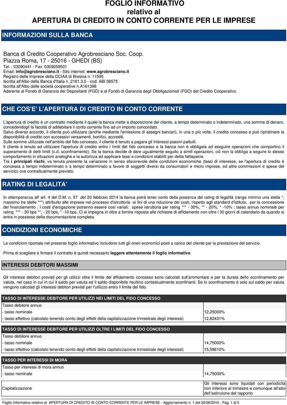 ABI 08575 Iscritta all'albo delle società cooperative n.a161398 Aderente al Fondo di Garanzia dei Depositanti (FGD) e al Fondo di Garanzia degli Obbligazionisti (FGO) del Credito Cooperativo.