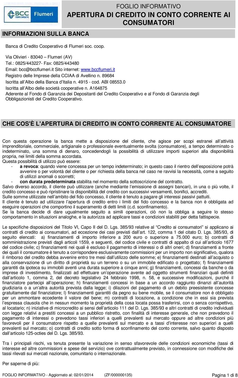 0 Iscritta all Albo delle società cooperative n. A164875 Aderente al Fondo di Garanzia dei Depositanti del Credito Cooperativo e al Fondo di Garanzia degli Obbligazionisti del Credito Cooperativo.