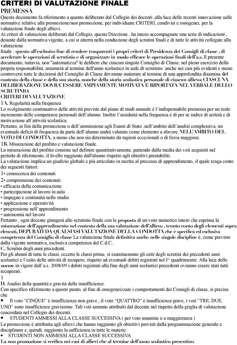 Ai criteri di valutazione deliberati dal Collegio, questa Direzione, ha inteso accompagnare una serie di indicazioni, desunte dalla normativa vigente, a cui si atterrà nella conduzione degli scrutini