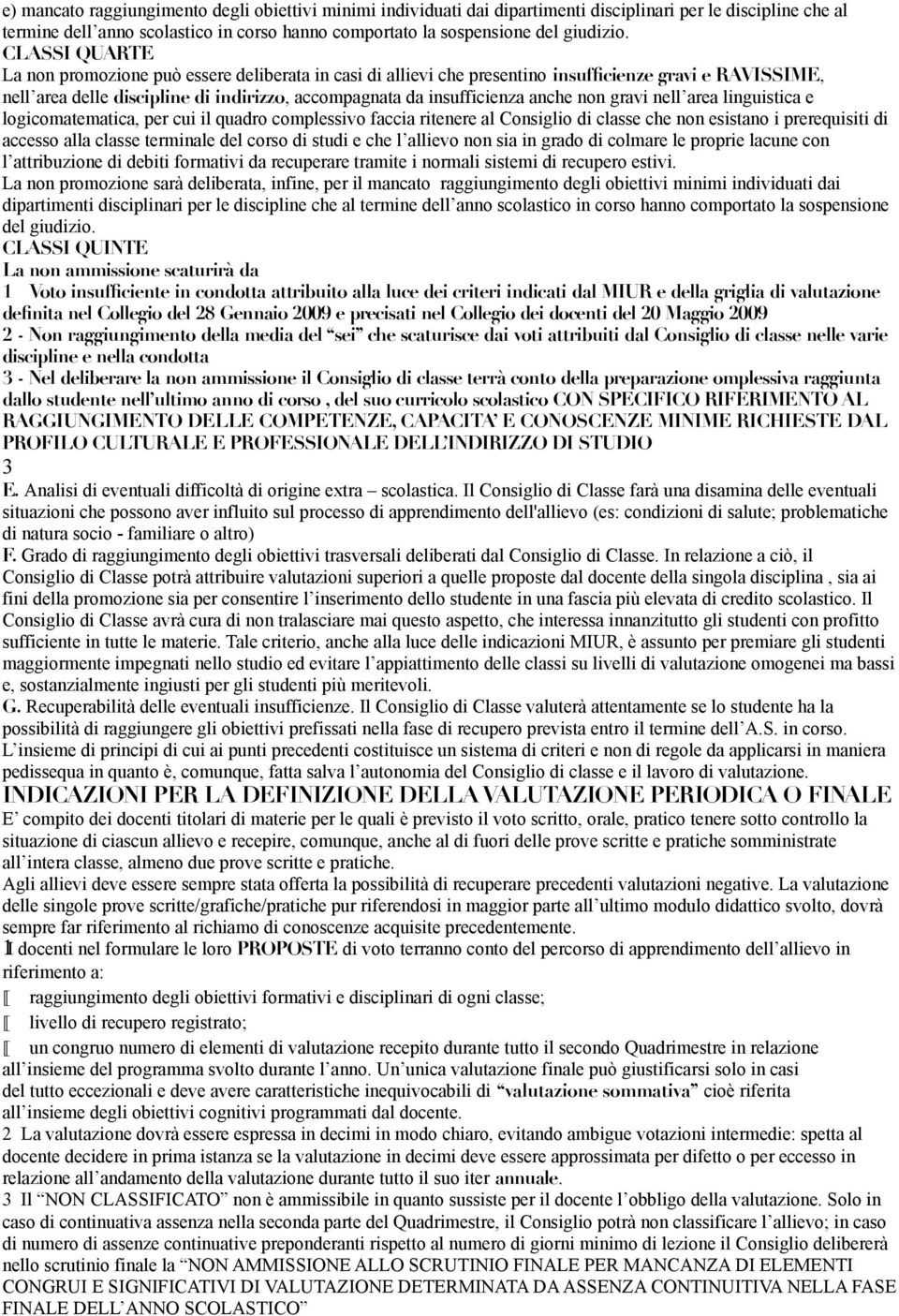 non gravi nell area linguistica e logicomatematica, per cui il quadro complessivo faccia ritenere al Consiglio di classe che non esistano i prerequisiti di accesso alla classe terminale del corso di