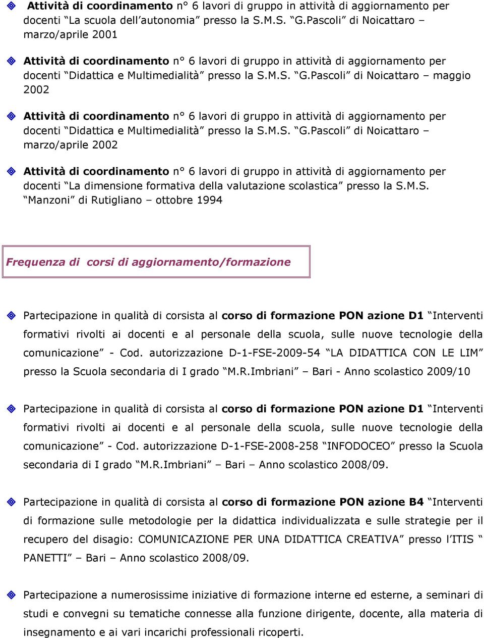 Pascoli di Noicattaro maggio 2002 Attività di coordinamento n 6 lavori di gruppo in attività di aggiornamento per docenti Didattica e Multimedialità presso la S.M.S. G.