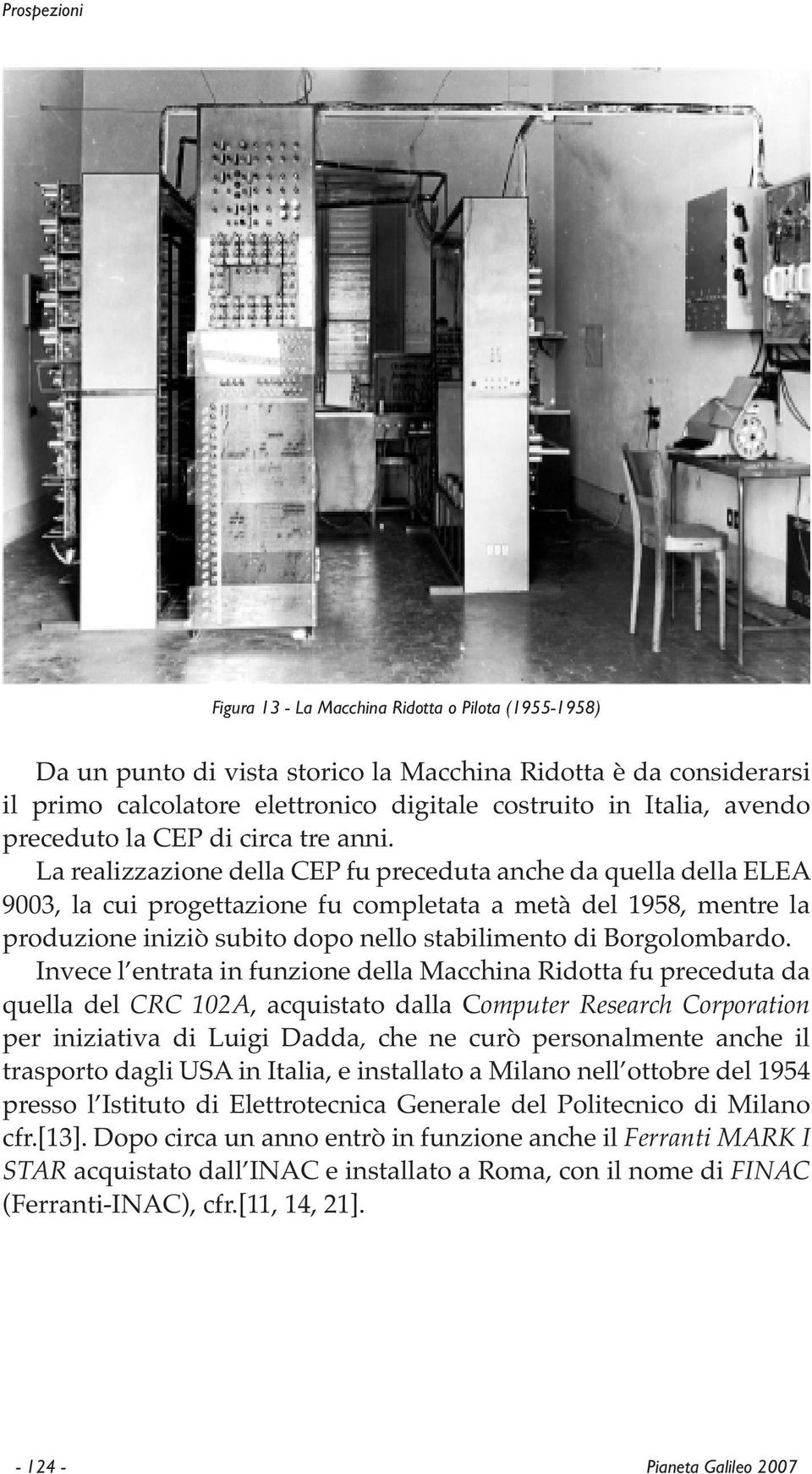 La realizzazione della CEP fu preceduta anche da quella della ELEA 9003, la cui progettazione fu completata a metà del 1958, mentre la produzione iniziò subito dopo nello stabilimento di