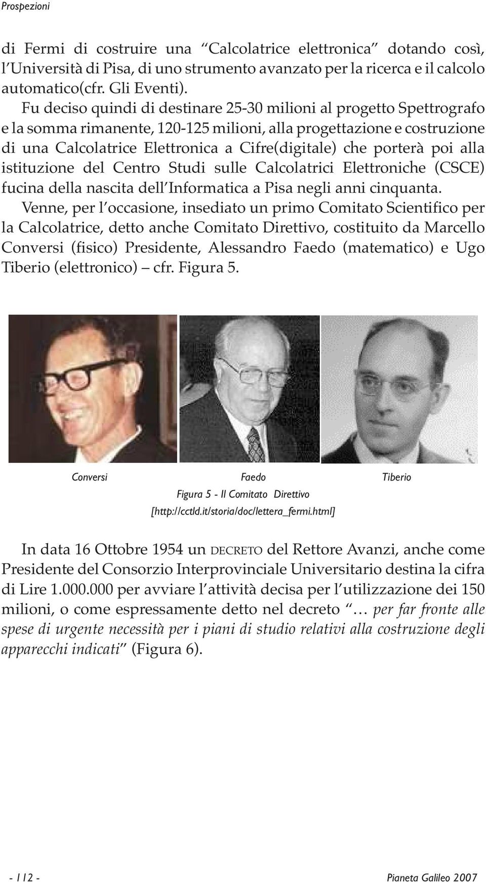 porterà poi alla istituzione del Centro Studi sulle Calcolatrici Elettroniche (CSCE) fucina della nascita dell Informatica a Pisa negli anni cinquanta.