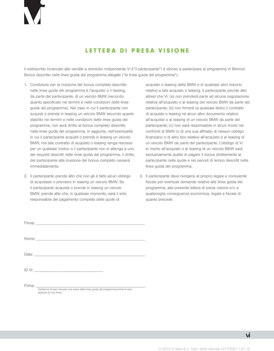 Condizione per la ricezione del bonus completo descritto nelle linee guida del programma è l acquisto o il leasing, da parte del partecipante, di un veicolo BMW (secondo quanto specificato nei