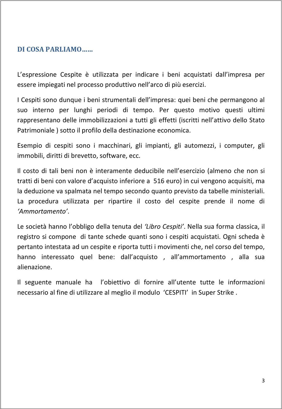 Per questo motivo questi ultimi rappresentano delle immobilizzazioni a tutti gli effetti (iscritti nell attivo dello Stato Patrimoniale ) sotto il profilo della destinazione economica.