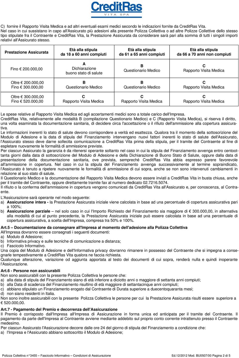 Prestazione Assicurata da considerare sarà pari alla somma di tutti i singoli importi relativi all'assicurato stesso.