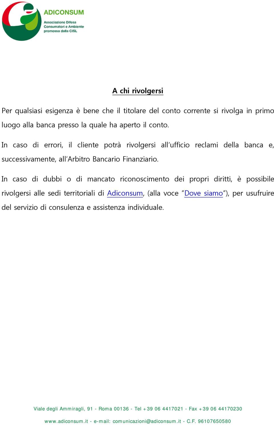 In caso di errori, il cliente potrà rivolgersi all ufficio reclami della banca e, successivamente, all Arbitro Bancario