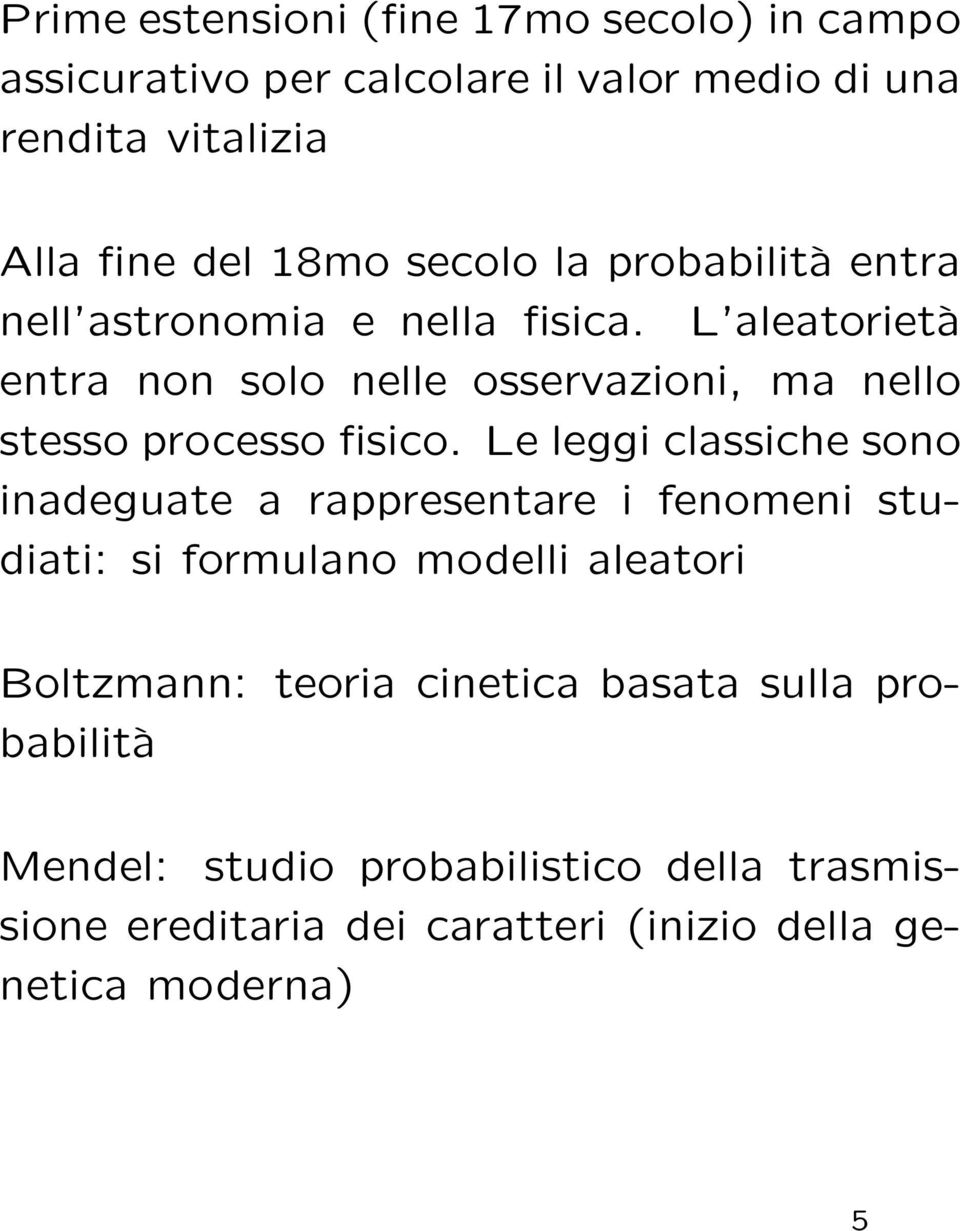 L aleatorietà entra non solo nelle osservazioni, ma nello stesso processo fisico.