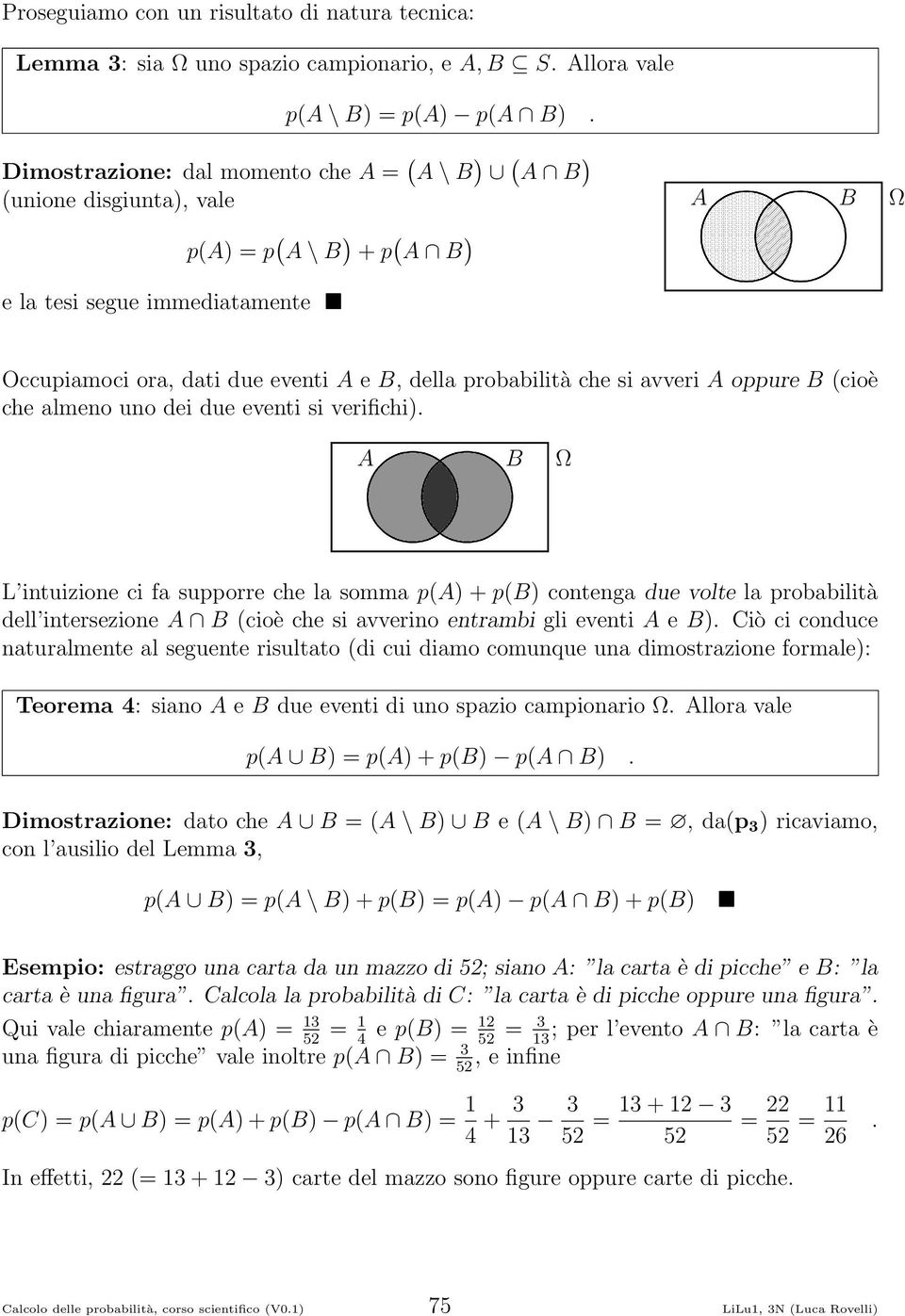 eventi si verifichi) A B Ω L intuizione ci fa supporre che la somma p(a) + p(b) contenga due volte la probabilità dell intersezione A B (cioè che si avverino entrambi gli eventi A e B) Ciò ci conduce