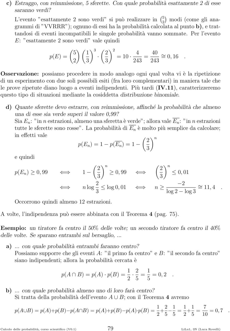 singole probabilità vanno sommate Per l evento E: esattamente sono verdi vale quindi ( ) ( ) 3 5 p(e) = 3 ( 3 ) = 0 4 43 = 40 43 = 0, 6 Osservazione: possiamo procedere in modo analogo ogni qual