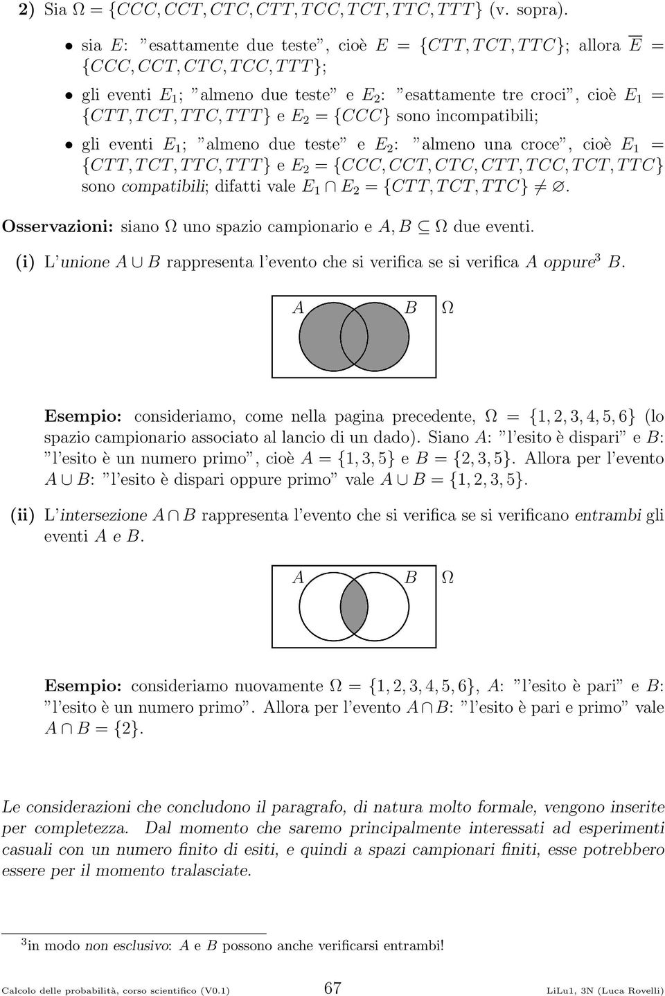 E = {CCC, CCT, CT C, CT T, T CC, T CT, T T C} sono compatibili; difatti vale E E = {CT T, T CT, T T C} Osservazioni: siano Ω uno spazio campionario e A, B Ω due eventi (i) L unione A B rappresenta l