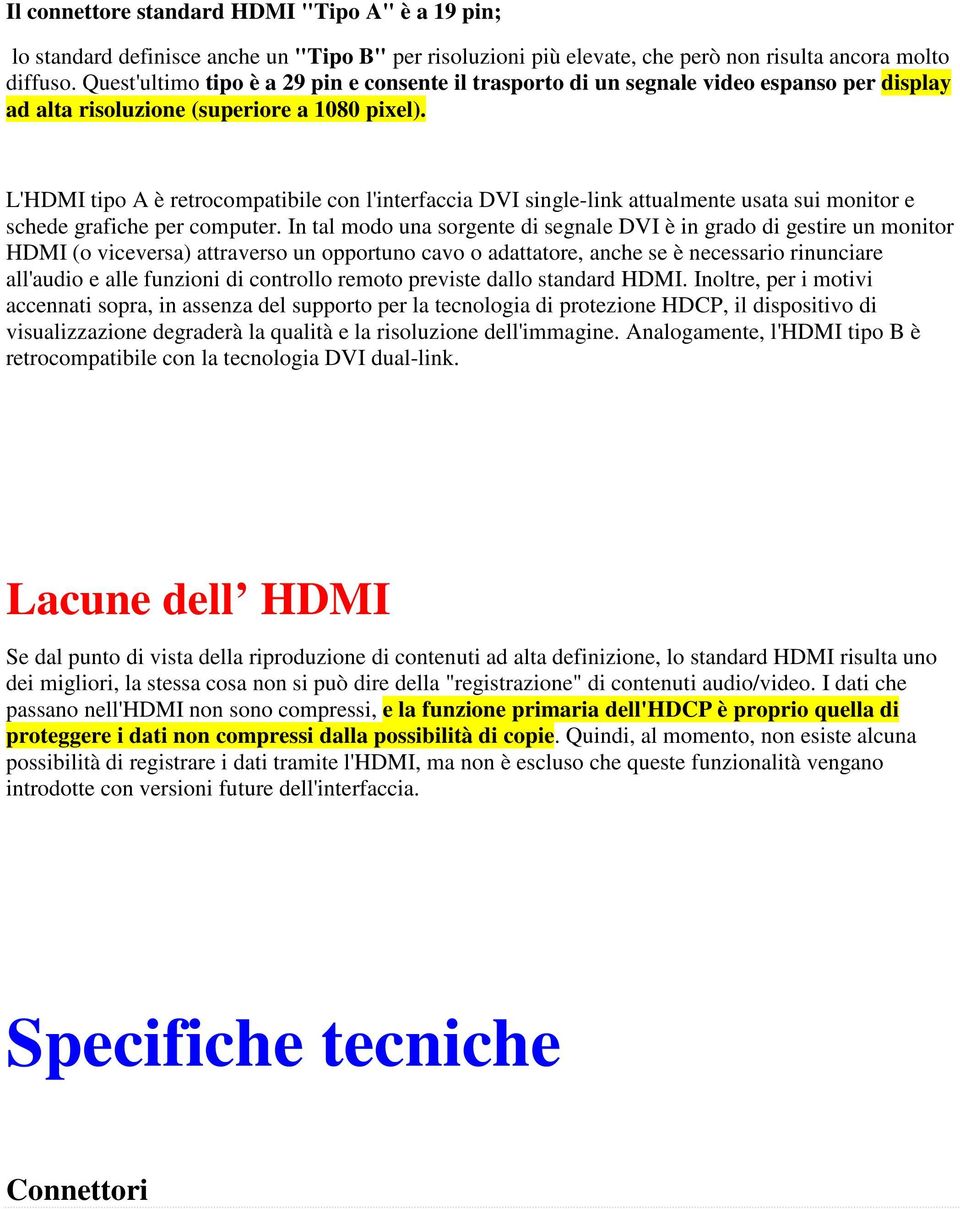 L'HDMI tipo A è retrocompatibile con l'interfaccia DVI single-link attualmente usata sui monitor e schede grafiche per computer.